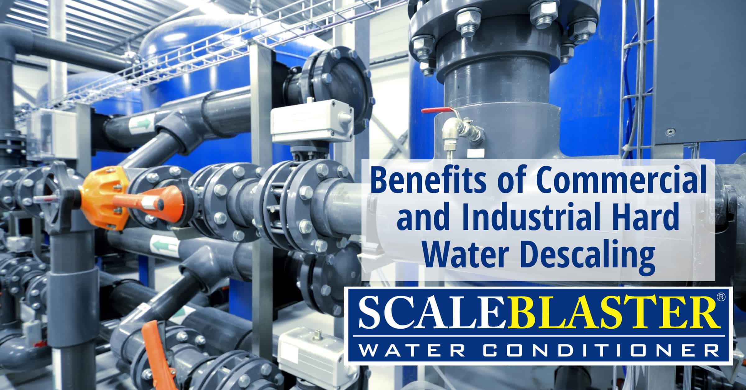 Benefits of Commercial and Industrial Hard Water Descaling