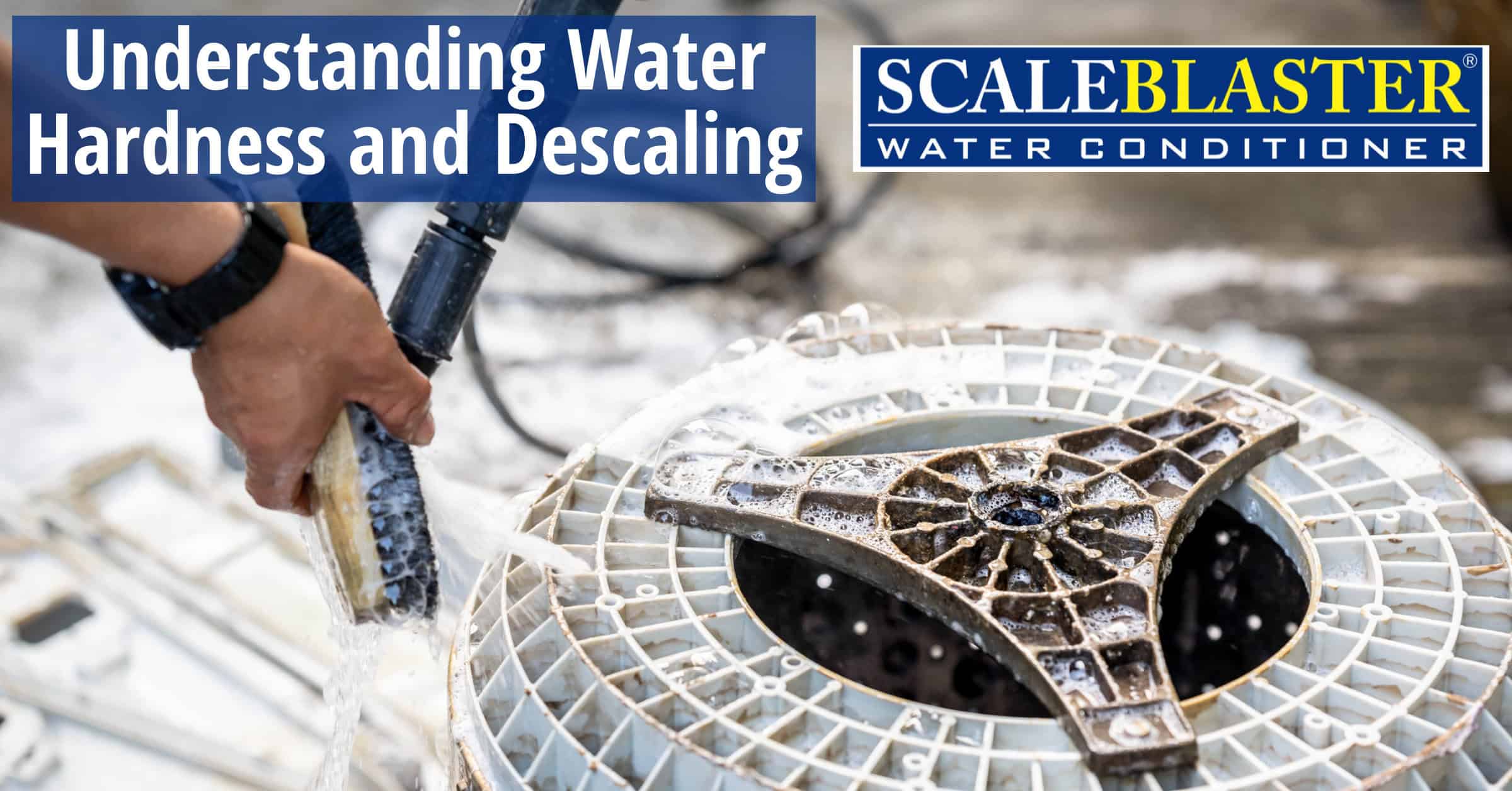 Understanding Water Hardness and Descaling